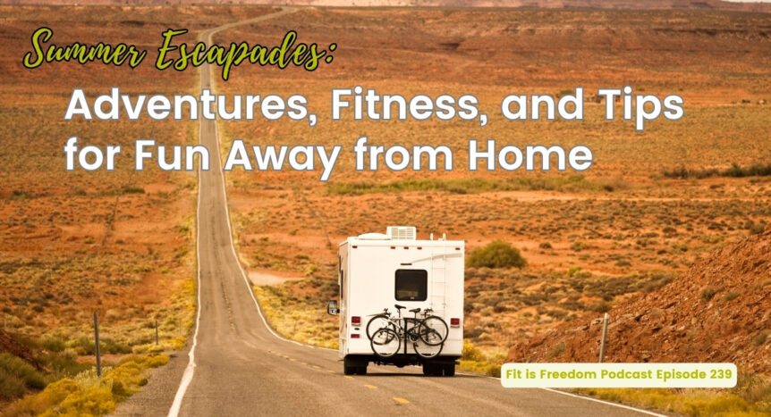 Summer-Escapades-Adventures-Fitness-and-Tips-for-Fun-Away-from-Home-Episode-239